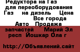 Редуктора на Газ-33081 (для переоборудования Газ-66 на дизель) › Цена ­ 25 000 - Все города Авто » Продажа запчастей   . Марий Эл респ.,Йошкар-Ола г.